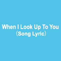 When I Look Up To You